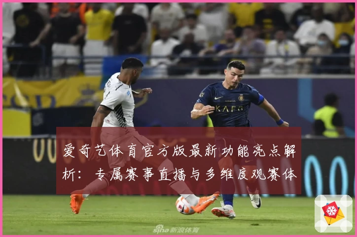 爱奇艺体育官方版最新功能亮点解析：专属赛事直播与多维度观赛体验