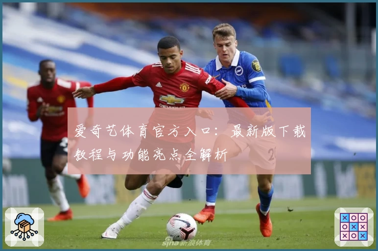 爱奇艺体育官方入口：最新版下载教程与功能亮点全解析