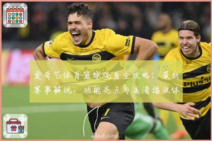 爱奇艺体育篮球观看全攻略：最新赛事解说、功能亮点与高清播放体验