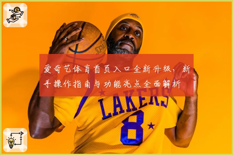 爱奇艺体育首页入口全新升级，新手操作指南与功能亮点全面解析